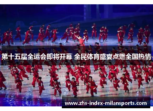 第十五届全运会即将开幕 全民体育盛宴点燃全国热情